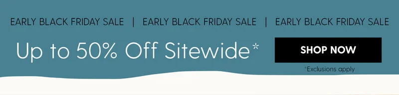 Early Black Friday Sale | Up to 50% Off Sitewide* | Shop Now | *Exclusions apply