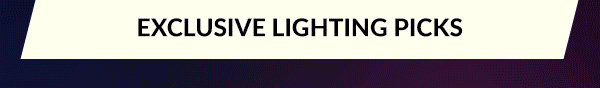 EXCLUSIVE LIGHTING PICKS