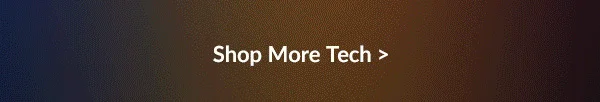 Shop More Tech >