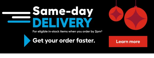 Same-day DELIVERY. For eligible in-stock items when you order by 2pm. Get your order faster.