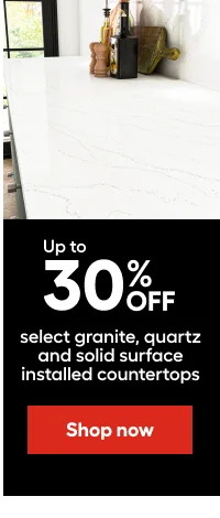 Up to 30% OFF select granite, quartz and solid surface installed countertops.