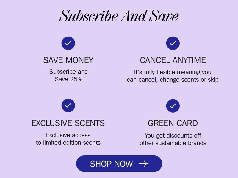 Subscribe And Save SAVE MONEY. CANCEL ANYTIME. EXCLUSIVE SCENTS. GREEN CARD