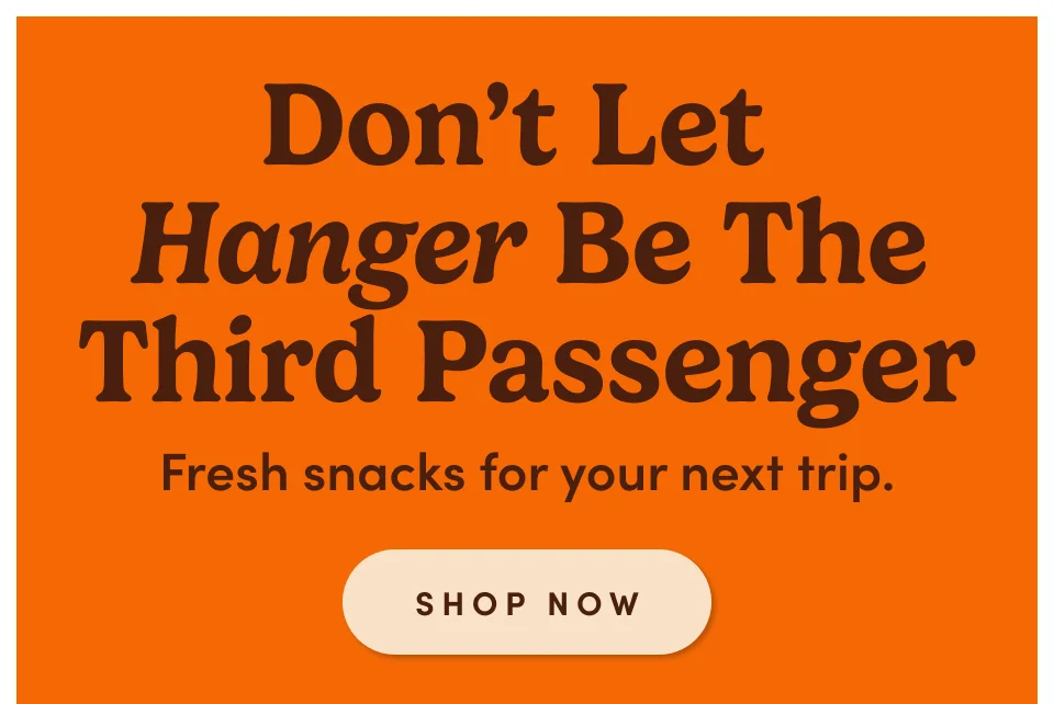 Don't let hanger be the third passenger - fresh snacks for your next trip; Shop now