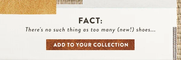 FACT: There's no such thing as too many (new!) shoes...add to your collection >