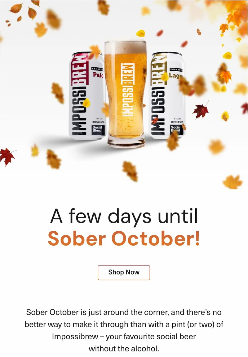 A few days until Sober October is just around the corner. No better way to make it through than with a few pints of IMPOSSIBREW®