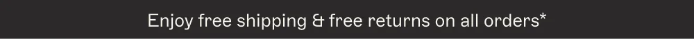 Enjoy free shipping & free returns on all orders*