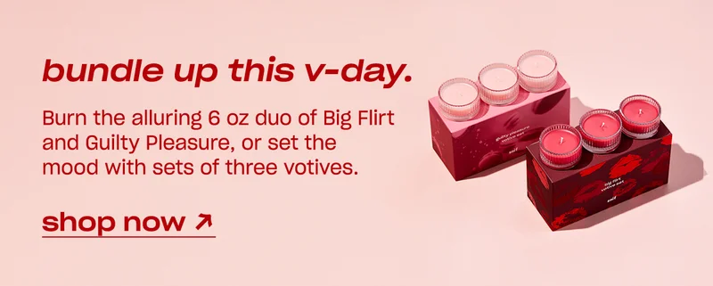 bundle up this v-day. Burn the alluring 6 oz duo of Big Flirt and Guilty Pleasure, or set the mood with sets of three votives. shop now