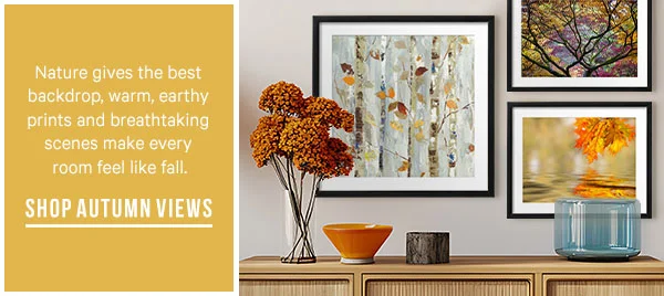 Nature gives the best backdrop, warm, earthy prints and breathtaking scenes make every room feel like fall. - Shop Crisp Autumn Views