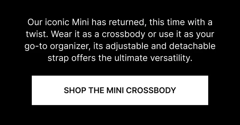 Big on versatility but small in size for the look you want, with the features you need. Pack it or strap it and go. SHOP THE MINI CROSSBODY