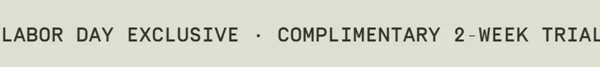 Labor Day Exclusive - Complimentary 2 week trial*