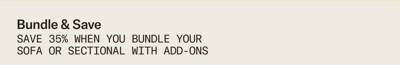 Bundle & Save: Save 35% when you bundle your Sofa or Sectional with Add-Ons