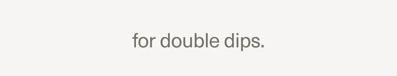 for double dips.