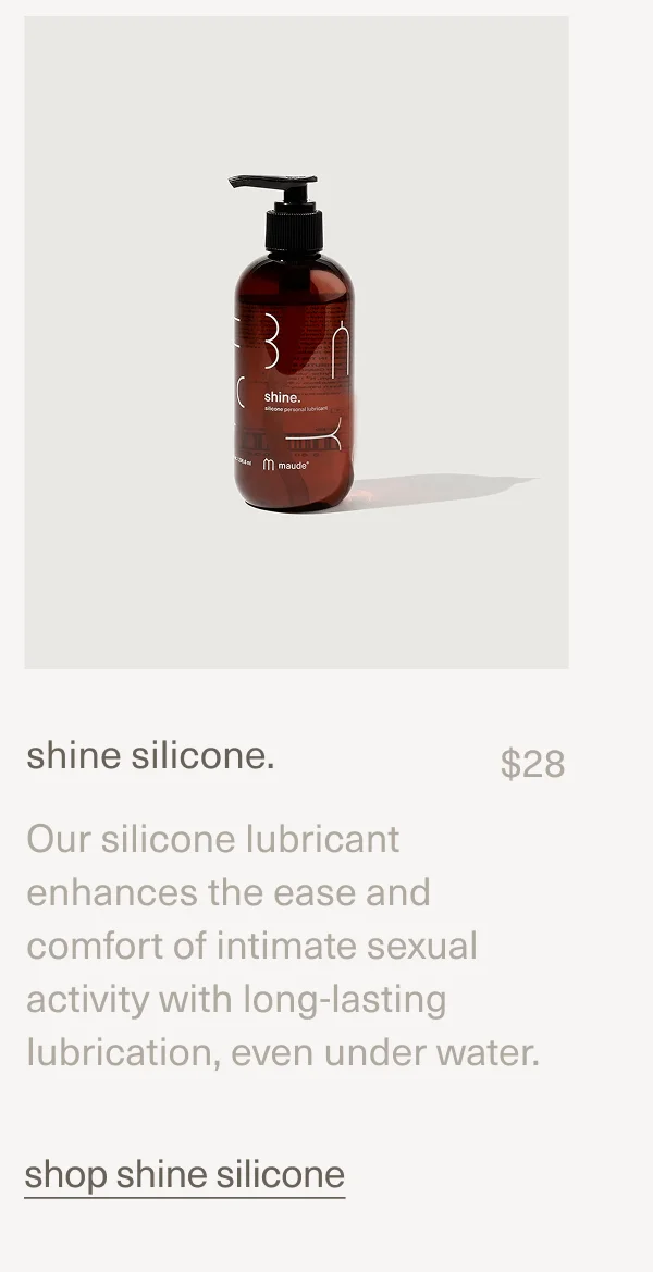 shine silicone. | $28 | Our silicone lubricant enhances the ease and comfort of intimate sexual activity with long-lasting lubrication, even under water. | shop shine silicone