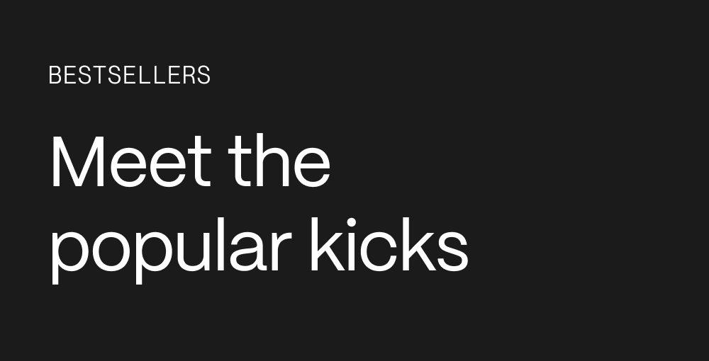 Bestsellers. Meet the Popular Kicks.