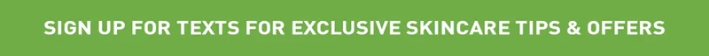 Sign up for texts for exclusive skincare tips & offers