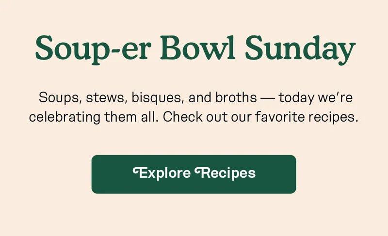 Soup-er Bowl Sunday | EXPLORE RECIPES