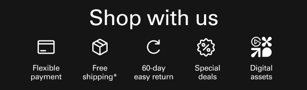 Shop with us: Flexible payment, Free shipping*, 60-day easy return, Special deals, Digital Marketplace assets