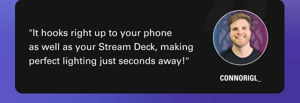 ''It hooks right up to your phone  as well as your Stream Deck, making perfect lighting just seconds away!'' - ConnorIGL_