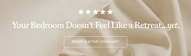 Your bedroom doesn't feel like a retreat....yet - Shop 5-start comfort