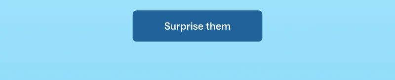 Surprise them