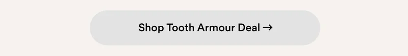 Shop Tooth Armour Deal