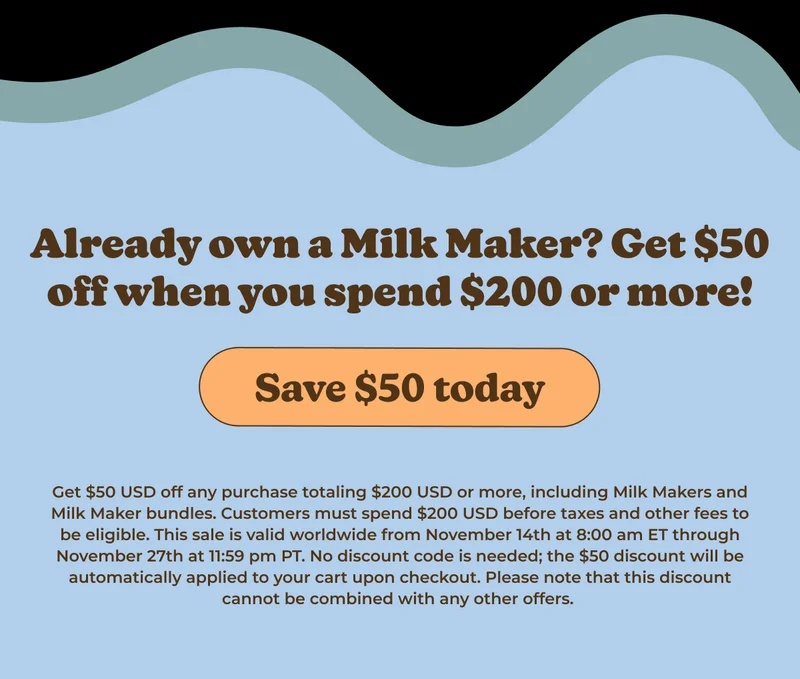 Already own a Milk Maker? Get $50 off when you spend $200 or more!