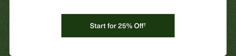 Start for 25% Off†