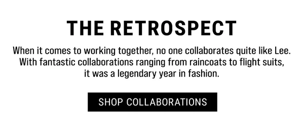 The Retrospect. When it comes to working together, no one collaborates quite like Lee. With fantastic collaborations ranging from raincoats to flight suits, it was a legendary year in fashion. Shop Collaborations