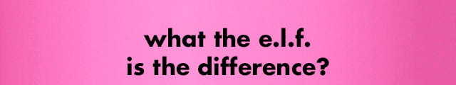 what the e.l.f. is the difference?