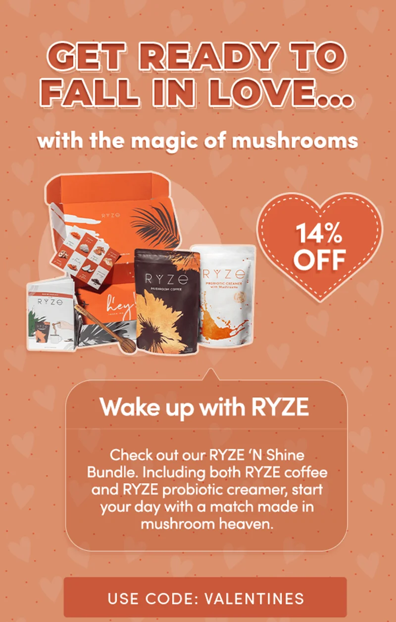 Get ready to fall in love with the magic of mushrooms | 14% off | wake up with ryze | check out our ryze 'n shine bundle. Including both ryze coffee and ryze probiotic creamer, start your day with a match made in mushroom heaven | use code valentines