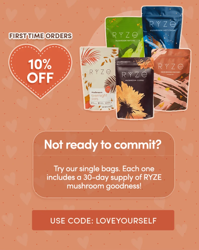 not ready to commit? try our single bags. each one includes a 30-day supply of ryze mushroom goodness! | first time orders 10% off | use code: loveyourself