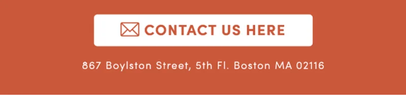 Contact Us Here | 867 Boylston Street, 5th Fl. Boston MA 02116