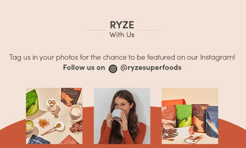 Ryze with us. Tag us in your photos for the chance to be featured on our Instagram! Follow us on @ryzesuperfoods