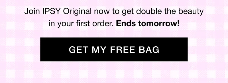 Join IPSY Original now to get double the beauty in your first order. Ends tomorrow! GET MY FREE BAG