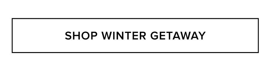 SHOP WINTER GETAWAY