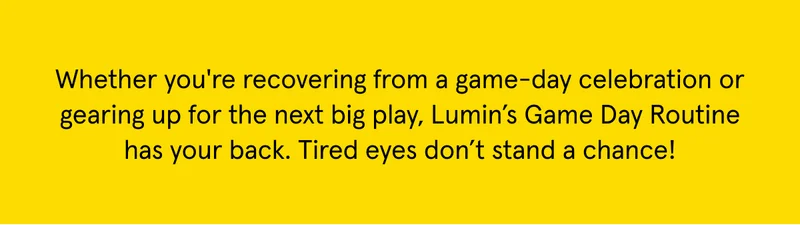Lumin's Game Day Routine has your back!