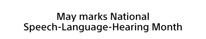 May marks National Speech-Language-Hearing Month