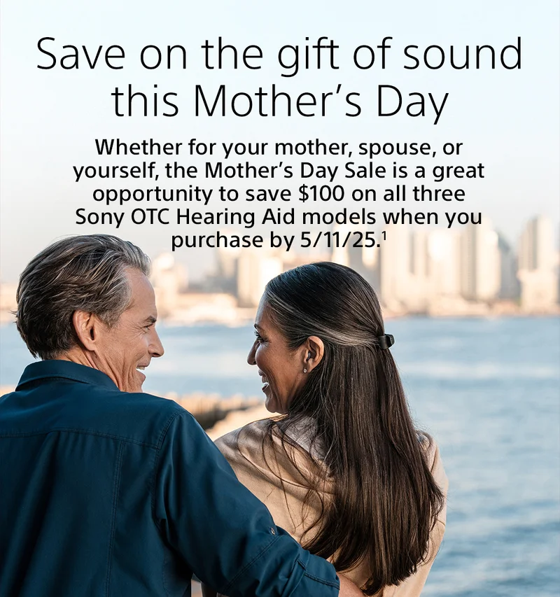 Save on the gift of sound this Mother’s Day | Whether for your mother, spouse, or yourself, the Mother’s Day Sale is a great opportunity to save $100 on all three Sony OTC Hearing Aid models when you purchase by 5/11/25.1