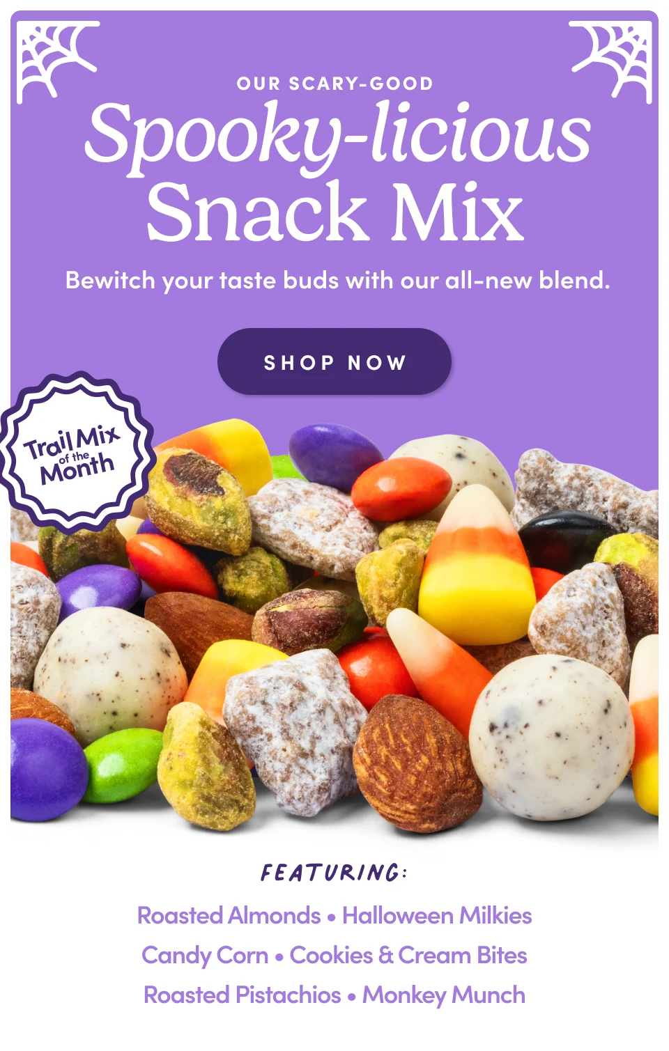 Trail Mix of the Month | Featuring: Roasted Almonds, Halloween Milkies, Candy Corn, Cookies & Cream Pretzels, Roasted Pistachios, Monkey Much