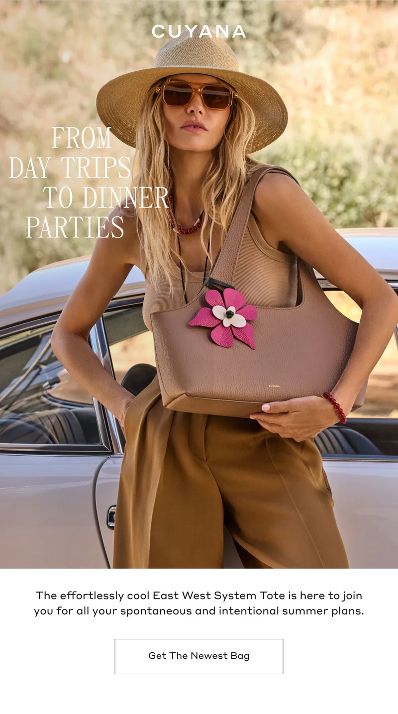 CUYANA FROM DAY TRIPS TO DINNER PARTIES The effortlessly cool East West System Tote is here to join you for all your spontaneous and intentional summer plans. Get The Newest Bag