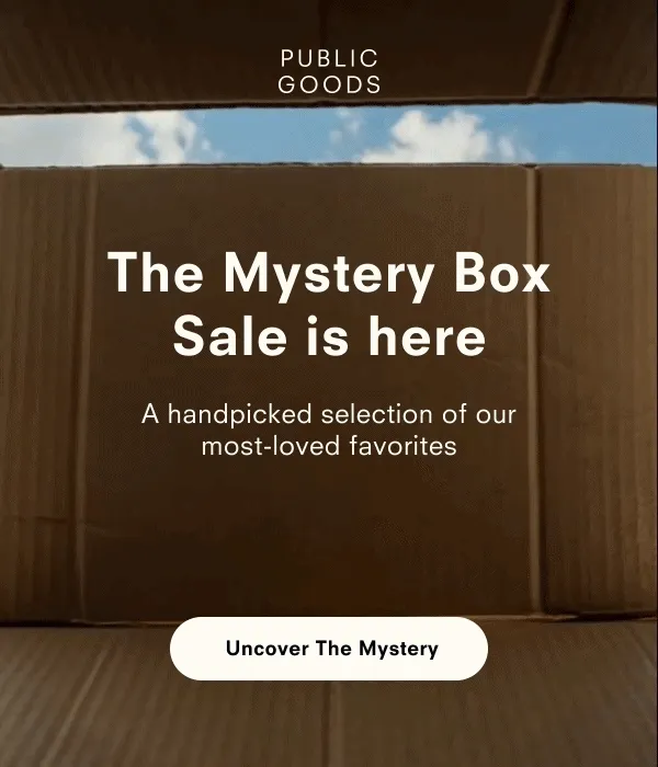 PUBLIC GOODS  The Mystery Box Sale is here  A handpicked selection of our most-loved favorites  Uncover The Mystery