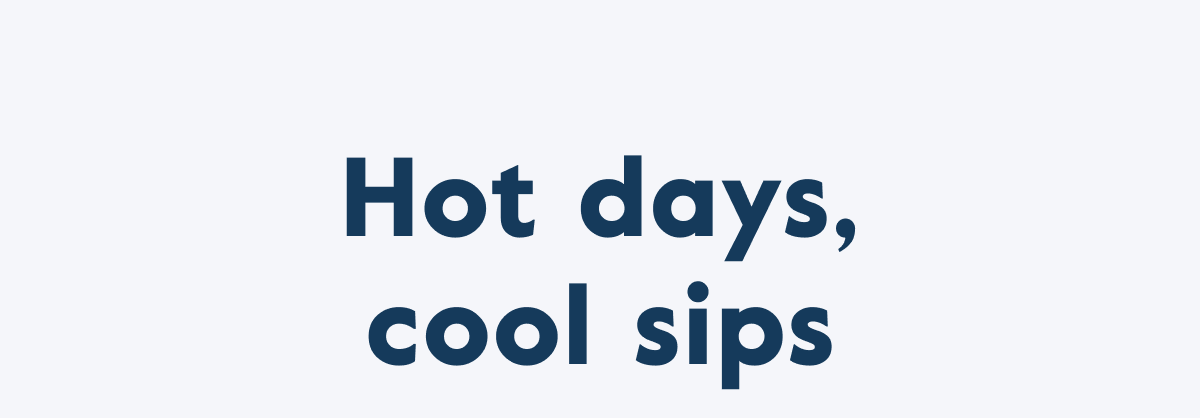 Hot days, cool sips