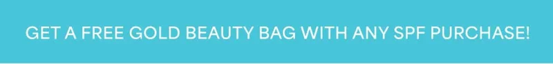 GET A FREE GOLD BEAUTY BAG WITH ANY SPF PURCHASE!