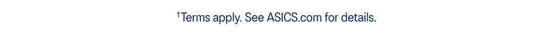 Terms Apply. See ASICS.com for details.