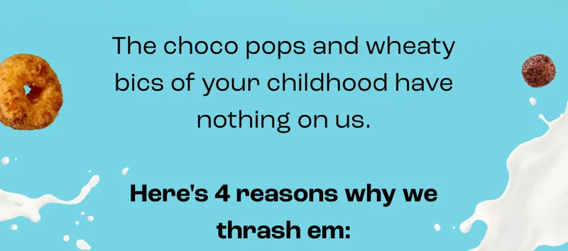The choco pops and wheaty bics of your childhood have nothing on us.  Here's 4 reasons why we thrash em: