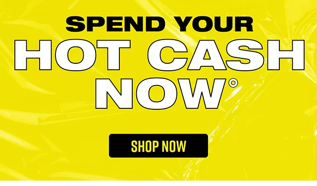 Hours Left! Spend Your Hot Cash Now. Shop Now