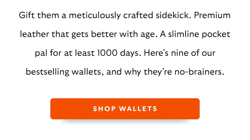 Gift them a meticulously crafted sidekick. Premium leather that gets better with age. A slimline pocket pal for at least 1000 days. Here’s nine of our bestselling wallets, and why they’re no-brainers.