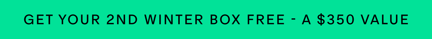 GET YOUR 2ND WINTER BOX FREE - A $350 VALUE
