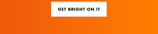 Get bright on it