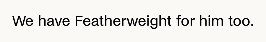 We have Featherweight for him too.